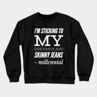 I'm sticking to my side parts and skinny jeans - Millennial Crewneck Sweatshirt